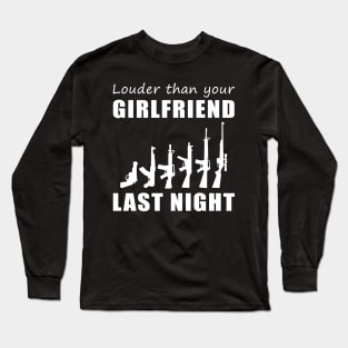 Lock and Load! Gun Louder Than Your Girlfriend Last Night Tee! Long Sleeve T-Shirt